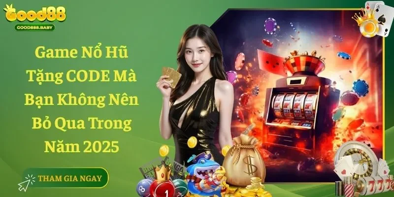 Game Nổ Hũ Tặng CODE Mà Bạn Không Nên Bỏ Qua Trong Năm 2025