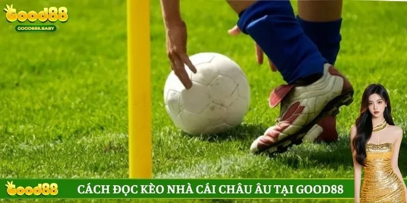 Cách đọc kèo nhà cái Châu Âu tại GOOD88