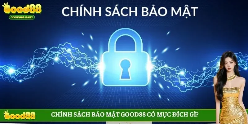 Chính sách bảo mật GOOD88 có mục đích gì?