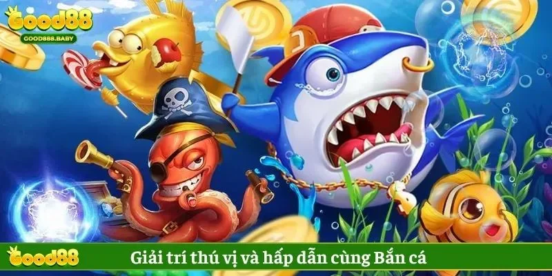 Bắn cá đổi tiền mặt hấp dẫn trong nhà cái Good88