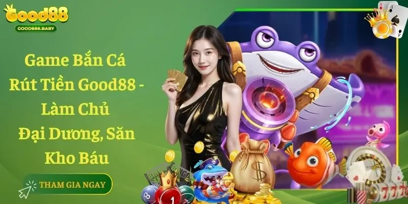 Game Bắn Cá Rút Tiền Good88 - Làm Chủ Đại Dương, Săn Kho Báu