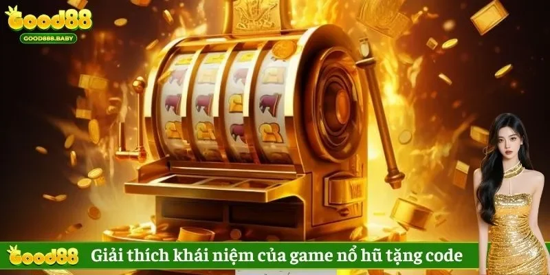Giải thích khái niệm của game nổ hũ tặng code