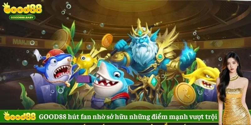 GOOD88 hút fan nhờ sở hữu những điểm mạnh vượt trội 