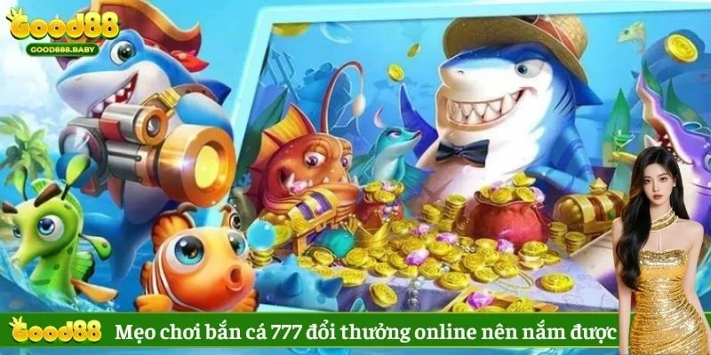 Mẹo chơi bắn cá 777 đổi thưởng online nên nắm được 
