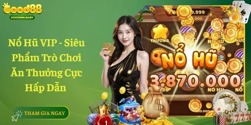 Nổ Hũ VIP - Siêu Phẩm Trò Chơi Ăn Thưởng Cực Hấp Dẫn